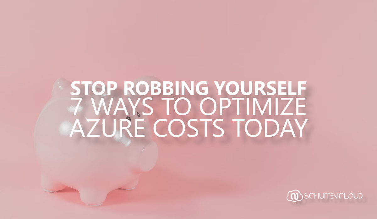 Stop robbing yourself: 7 ways to optimize Azure costsÂ today