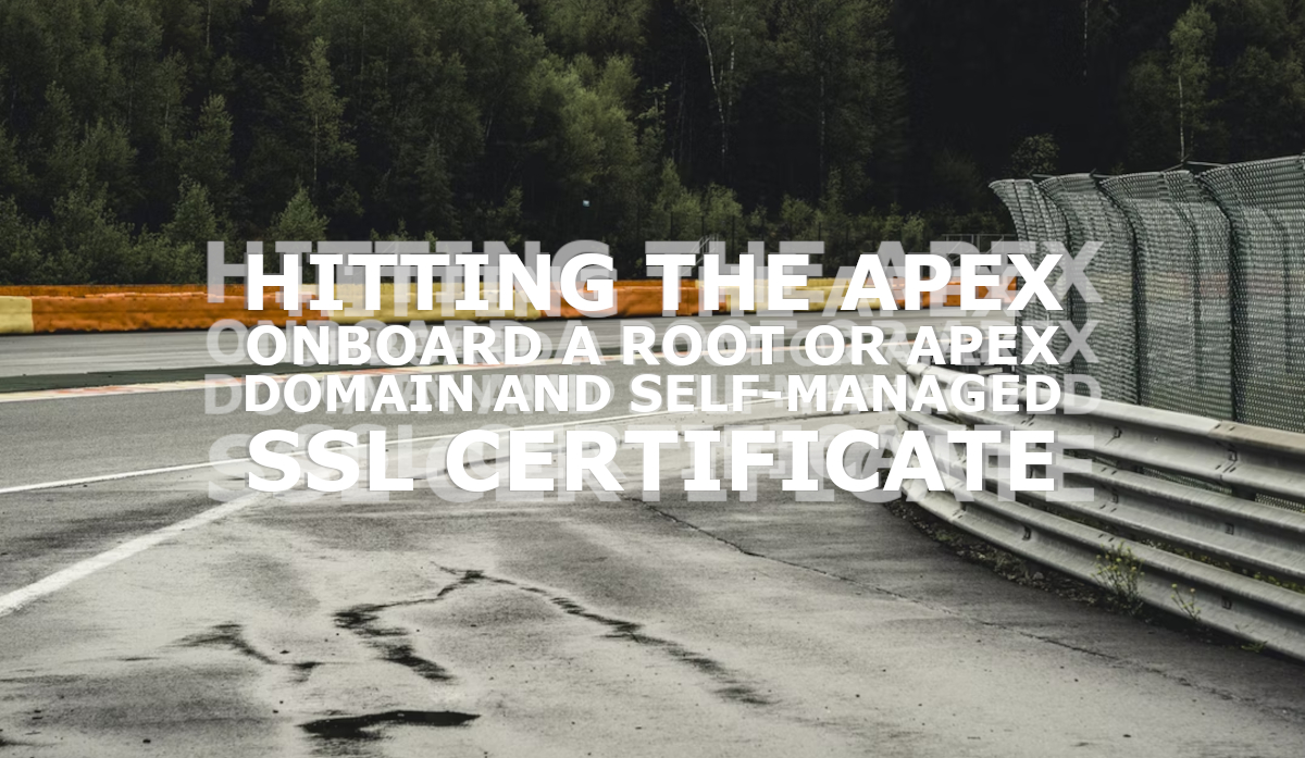 Hitting the Apex: Onboard a root or apex domain and add a self-managed SSL certificate